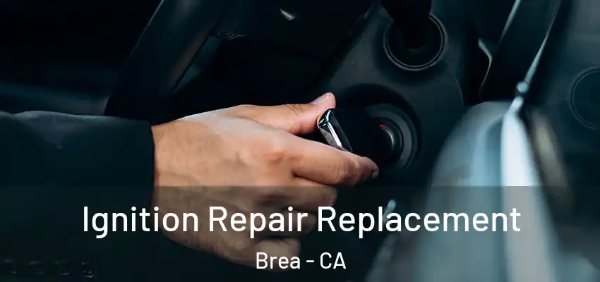  Ignition Repair Replacement Brea - CA